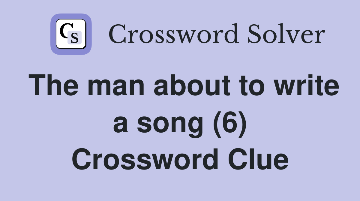 The man about to write a song (6) Crossword Clue