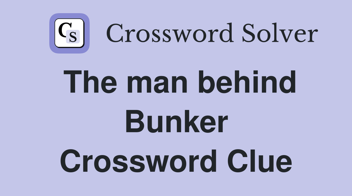 The man behind Bunker Crossword Clue