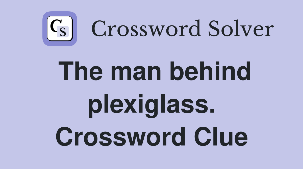 The man behind plexiglass. Crossword Clue