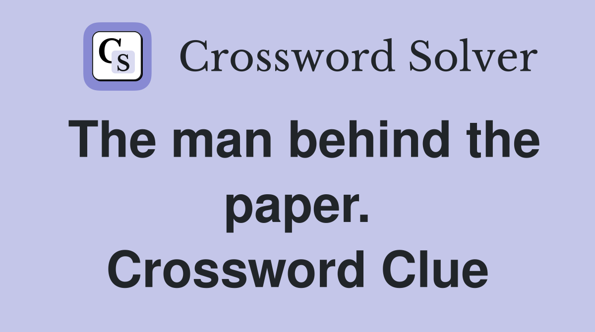The man behind the paper. Crossword Clue