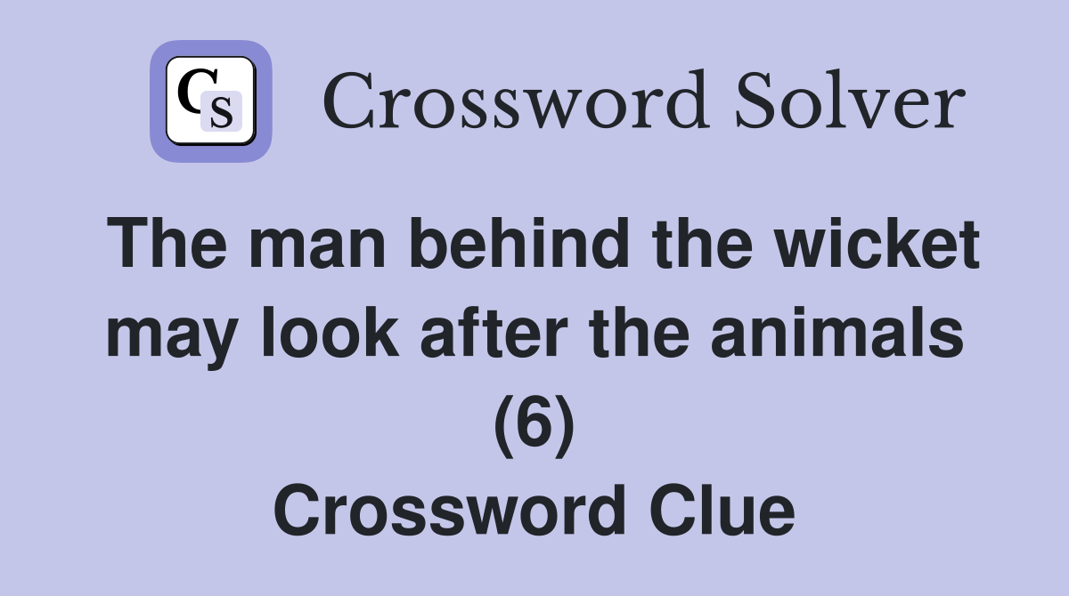 The man behind the wicket may look after the animals (6) Crossword Clue