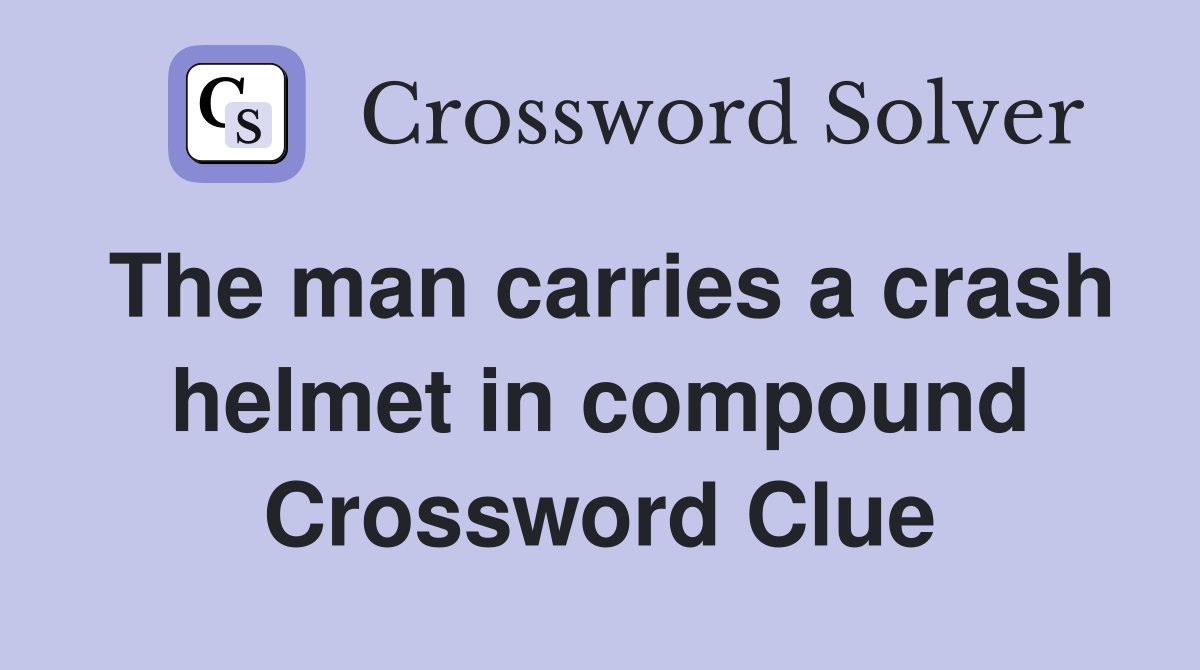The man carries a crash helmet in compound Crossword Clue