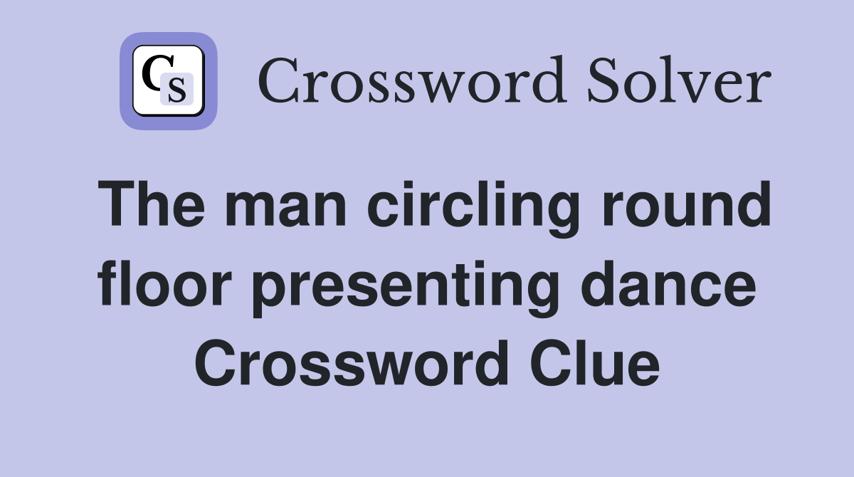 The man circling round floor presenting dance Crossword Clue
