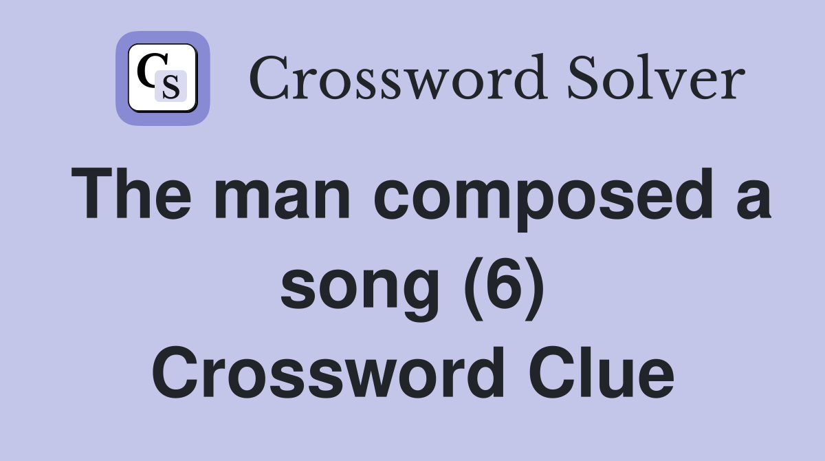 The man composed a song (6) Crossword Clue