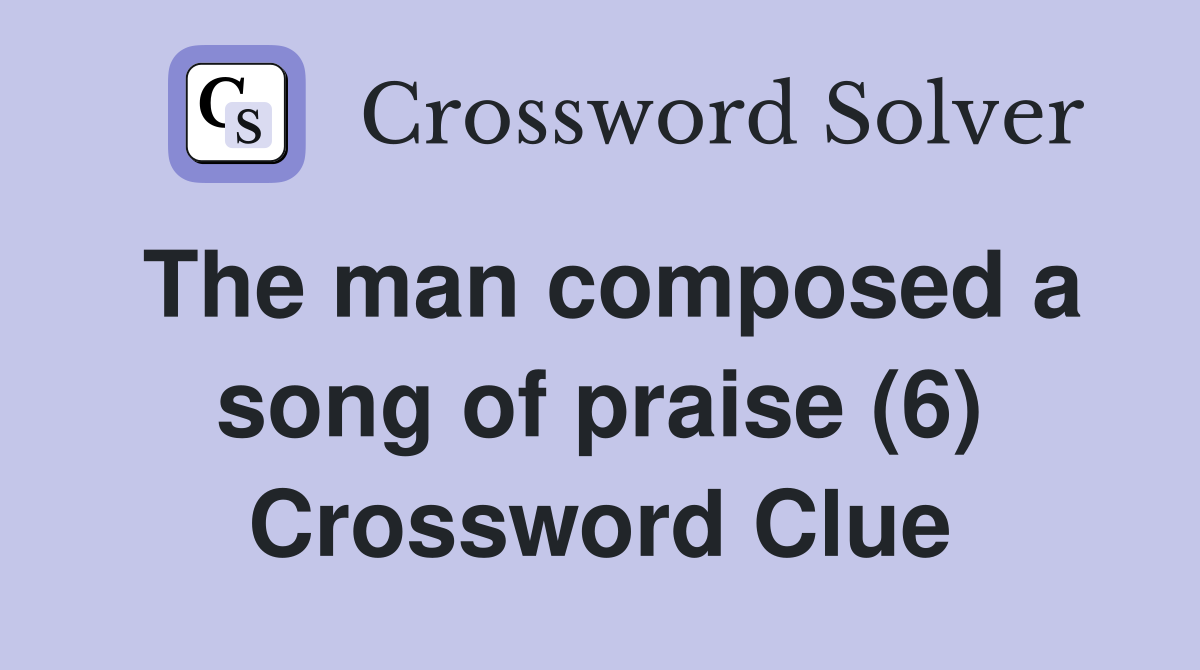 The man composed a song of praise (6) Crossword Clue