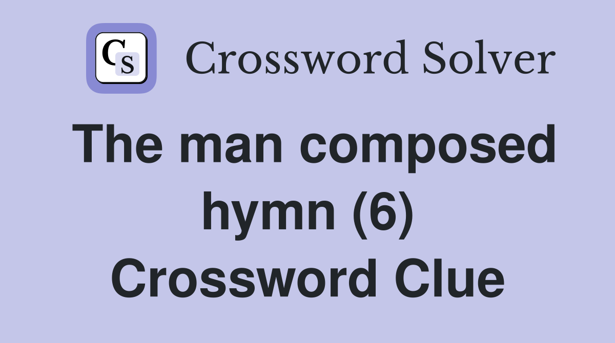 The man composed hymn (6) Crossword Clue