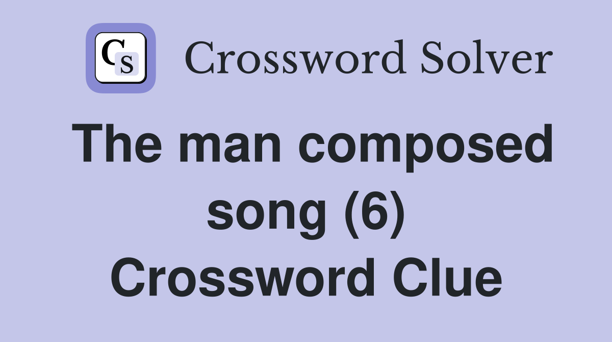 The man composed song (6) Crossword Clue
