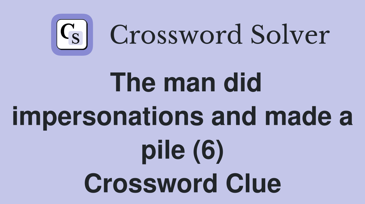 The man did impersonations and made a pile (6) Crossword Clue