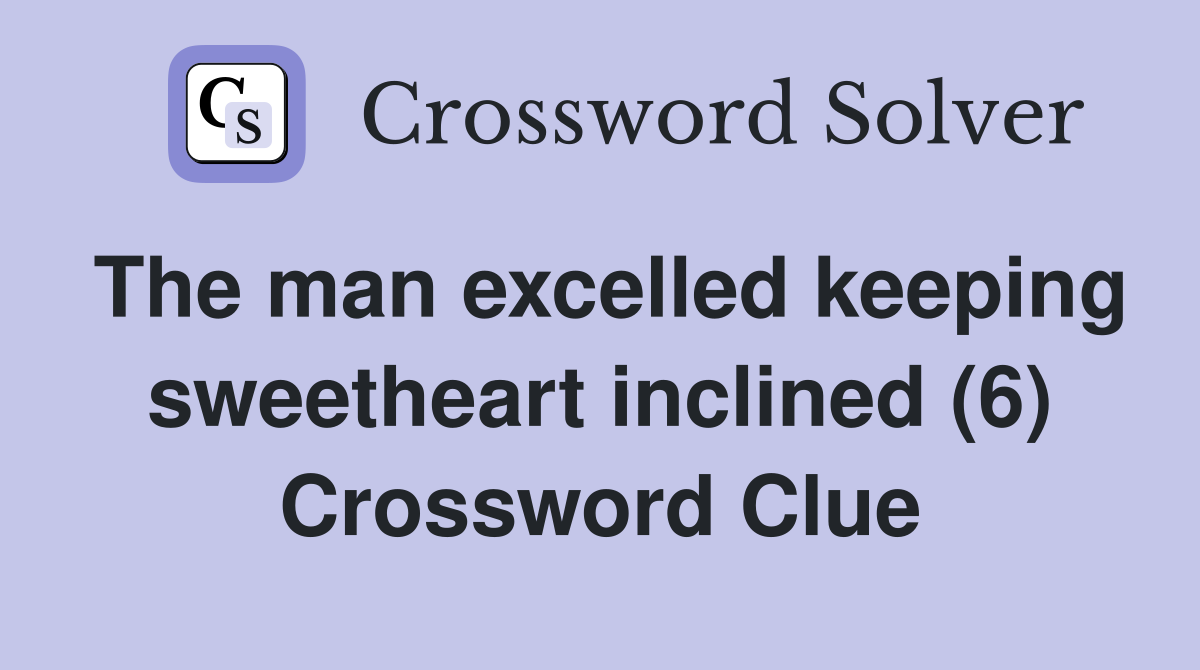 The man excelled keeping sweetheart inclined (6) Crossword Clue