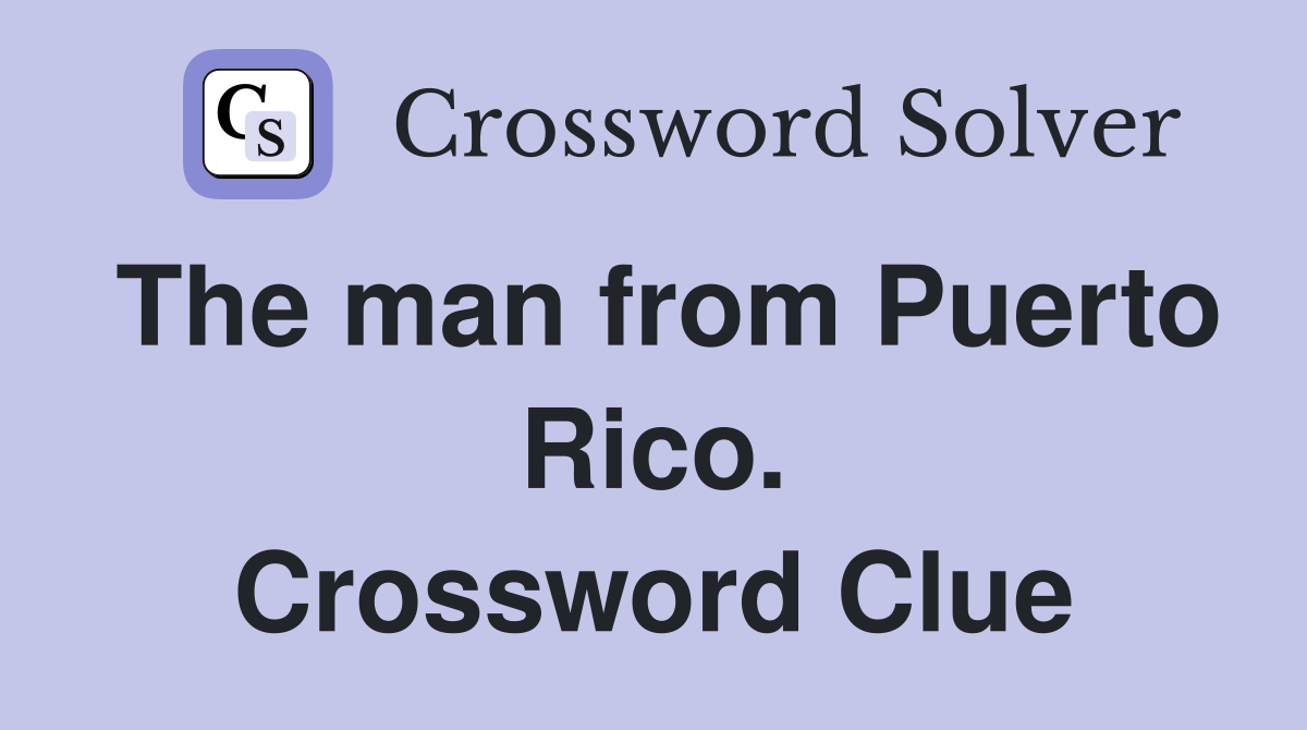 The man from Puerto Rico. Crossword Clue