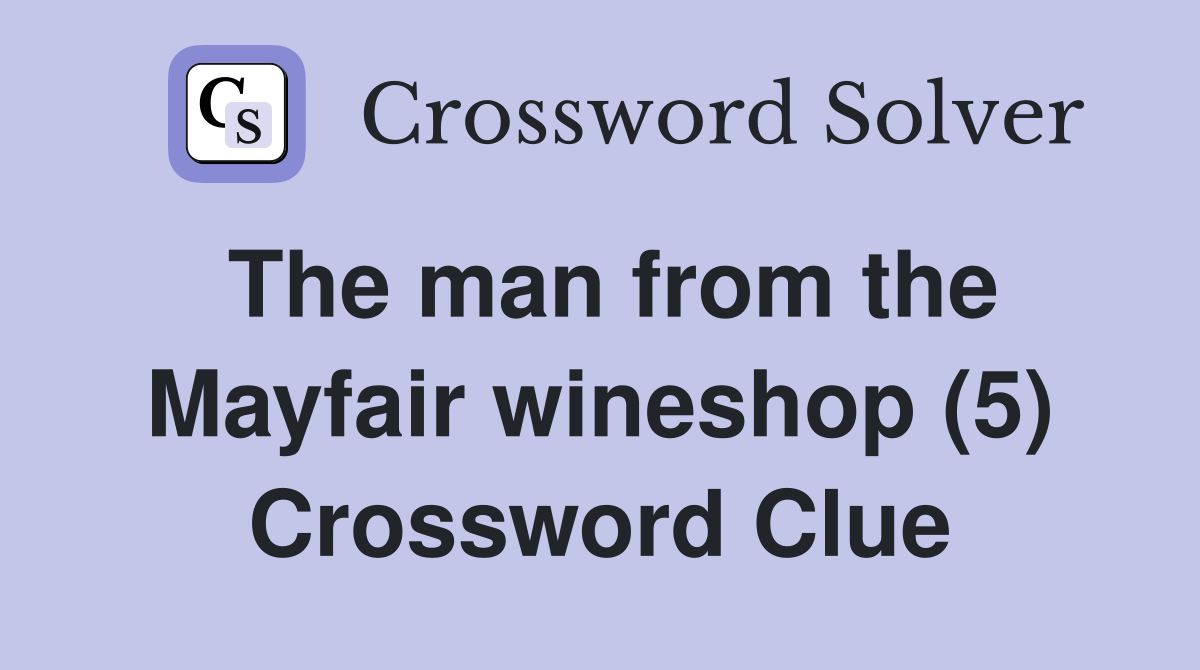 The man from the Mayfair wineshop (5) Crossword Clue