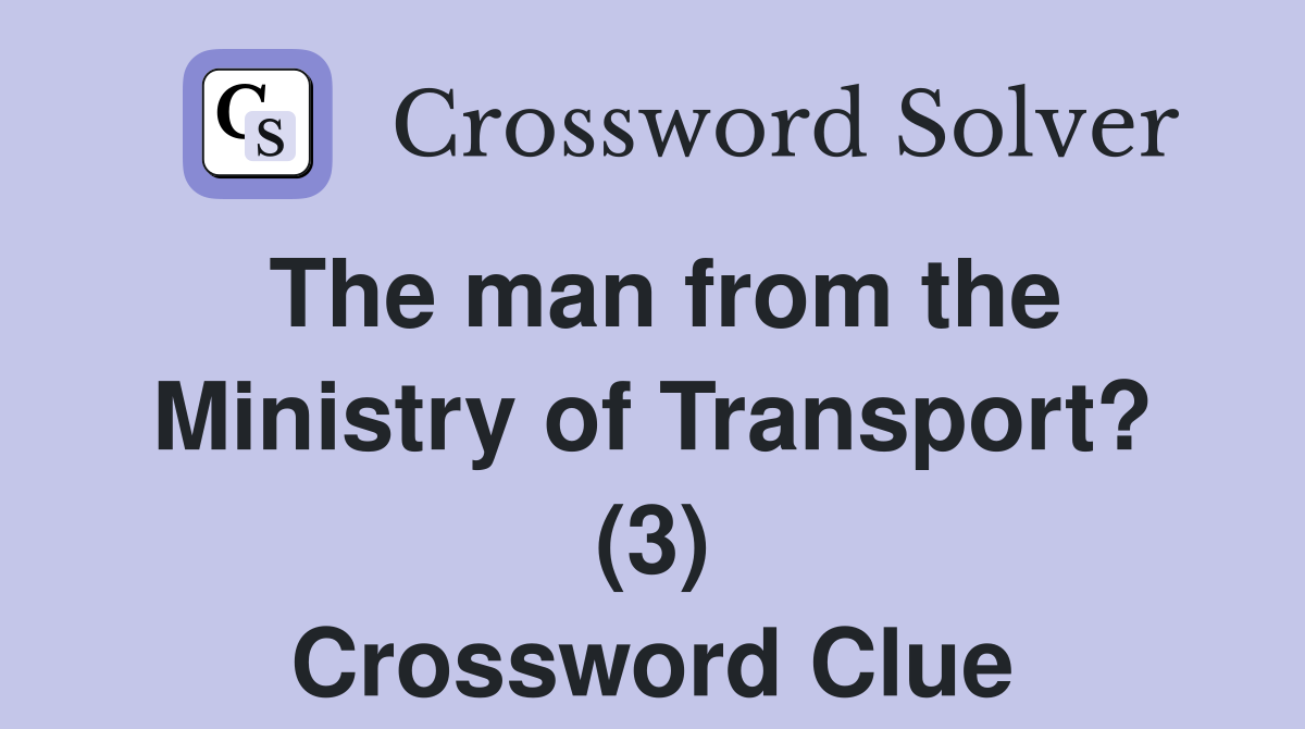 The man from the Ministry of Transport? (3) Crossword Clue
