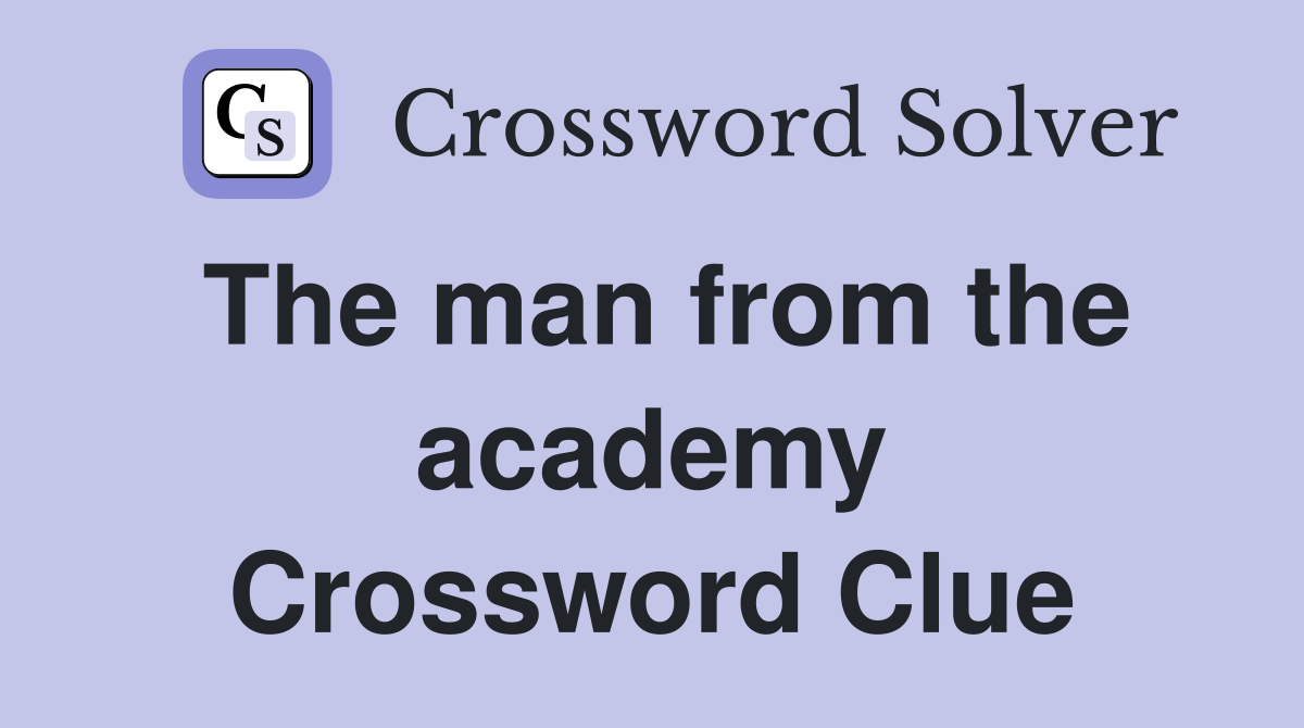 The man from the academy Crossword Clue