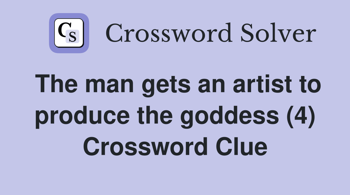 The man gets an artist to produce the goddess (4) Crossword Clue