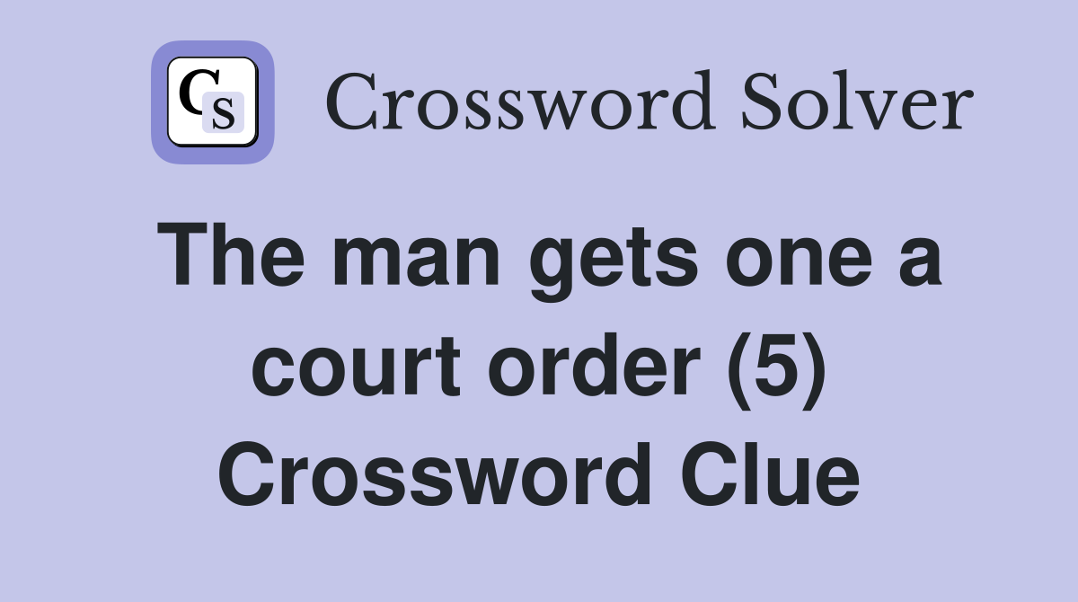The man gets one a court order (5) Crossword Clue
