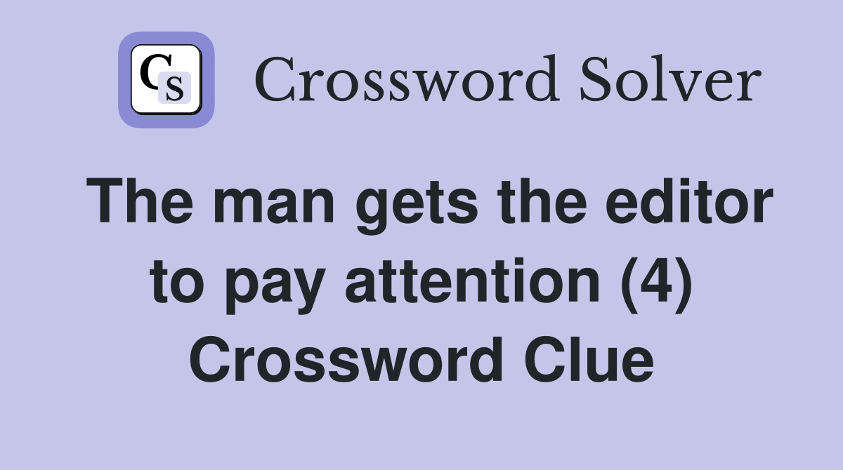 The man gets the editor to pay attention (4) Crossword Clue