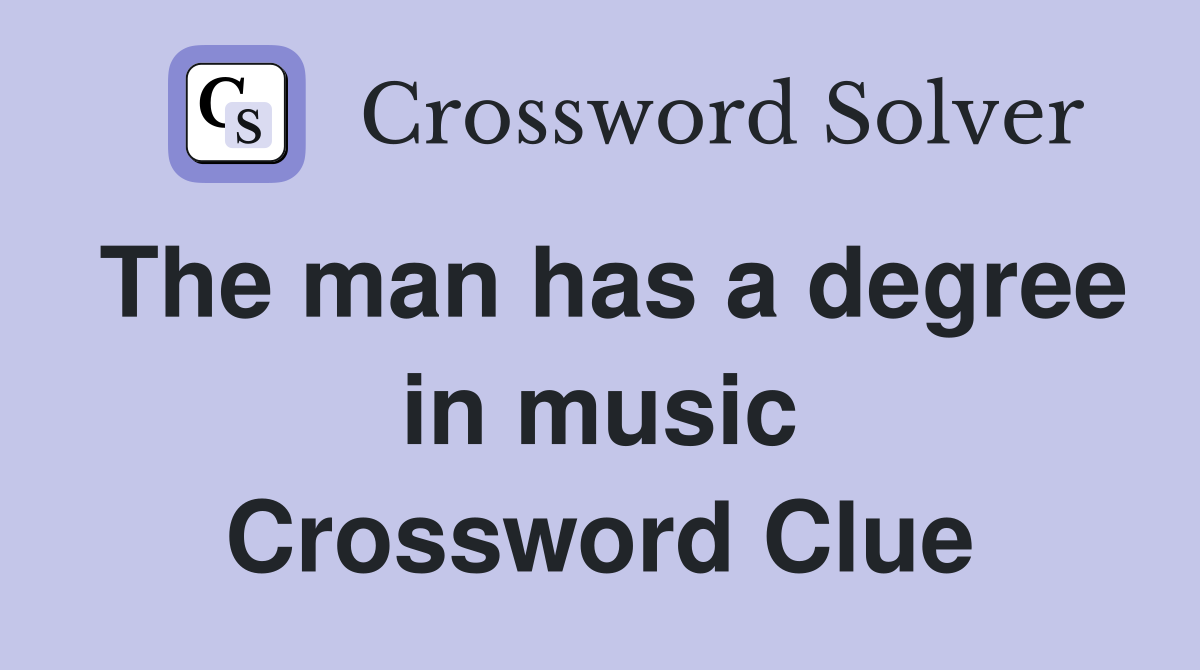 The man has a degree in music Crossword Clue