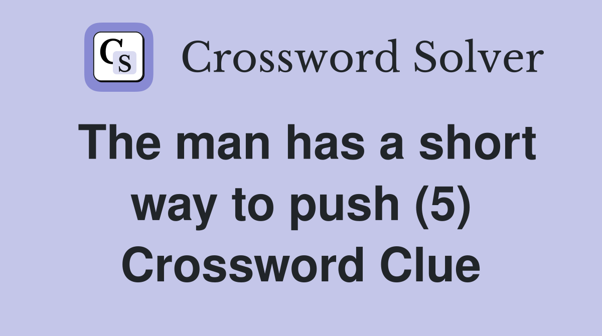 The man has a short way to push (5) Crossword Clue