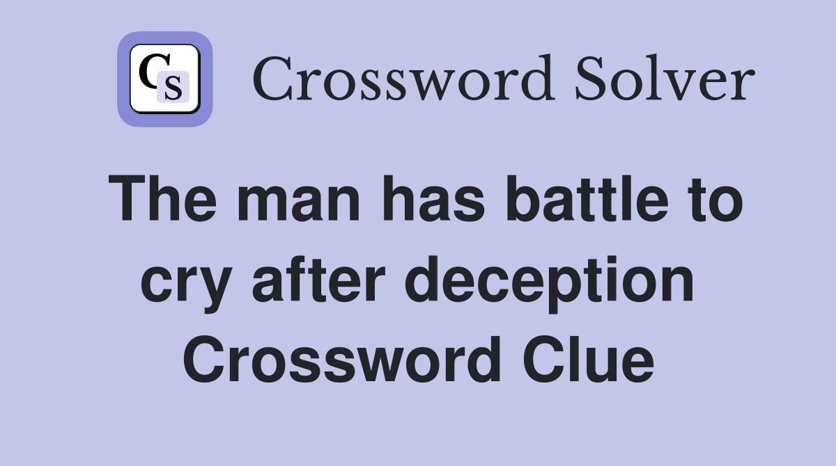 The man has battle to cry after deception Crossword Clue