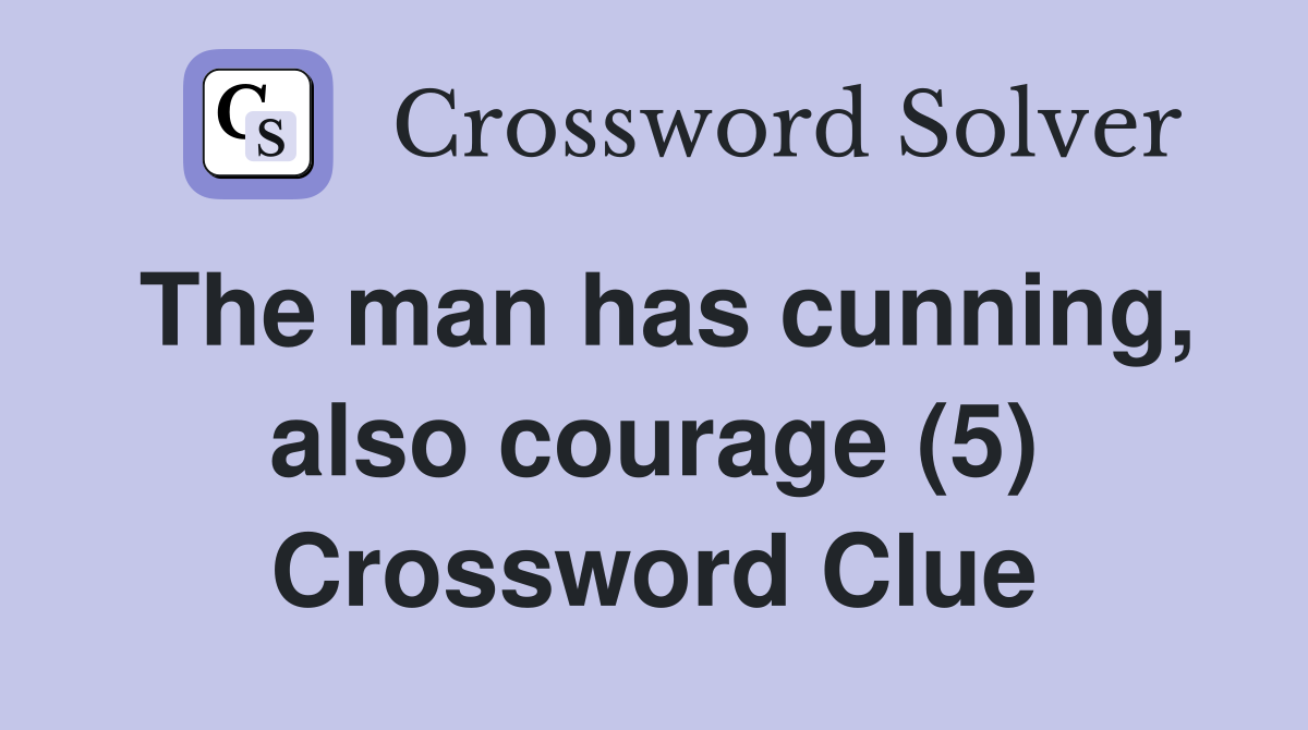 The man has cunning, also courage (5) Crossword Clue
