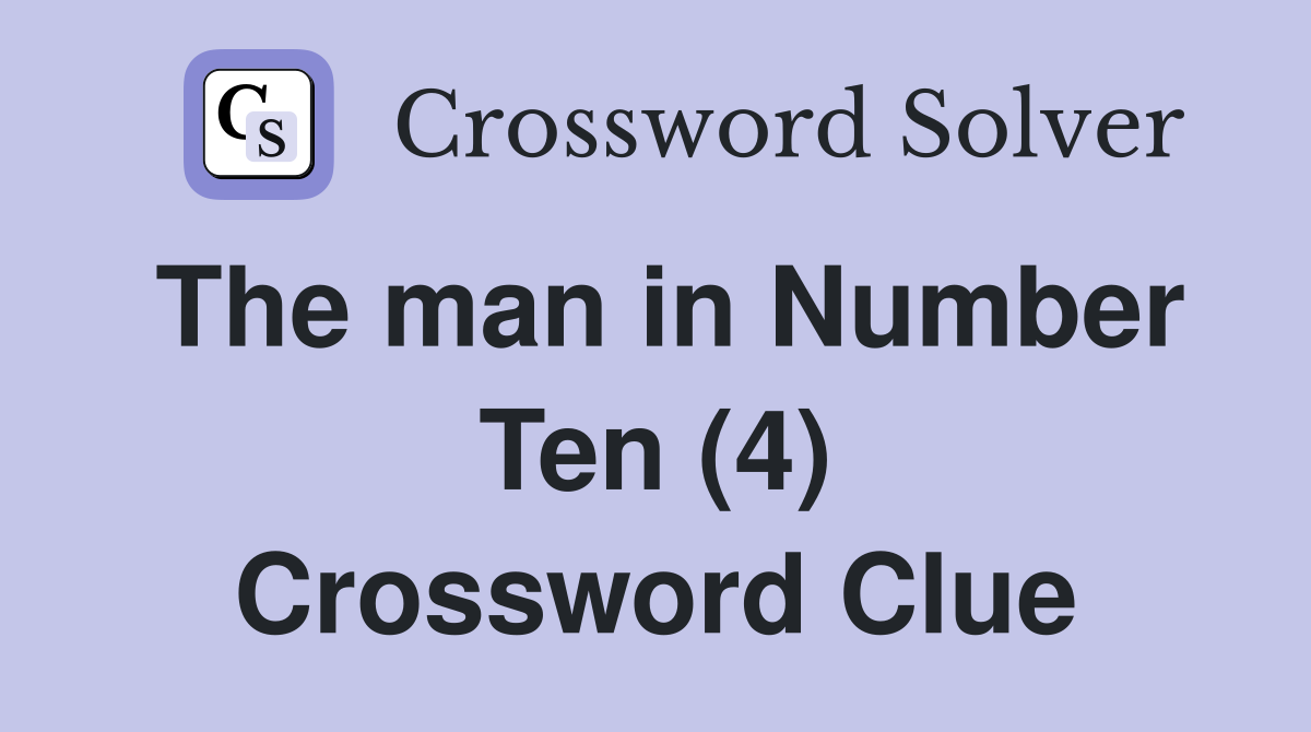 The man in Number Ten (4) Crossword Clue