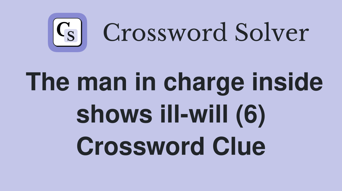 The man in charge inside shows ill-will (6) Crossword Clue