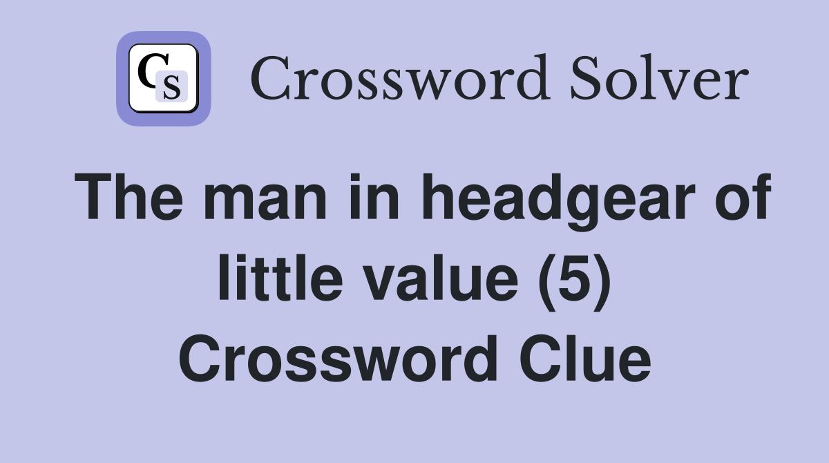 The man in headgear of little value (5) Crossword Clue