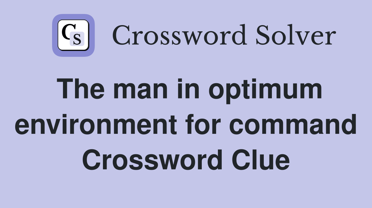 The man in optimum environment for command Crossword Clue