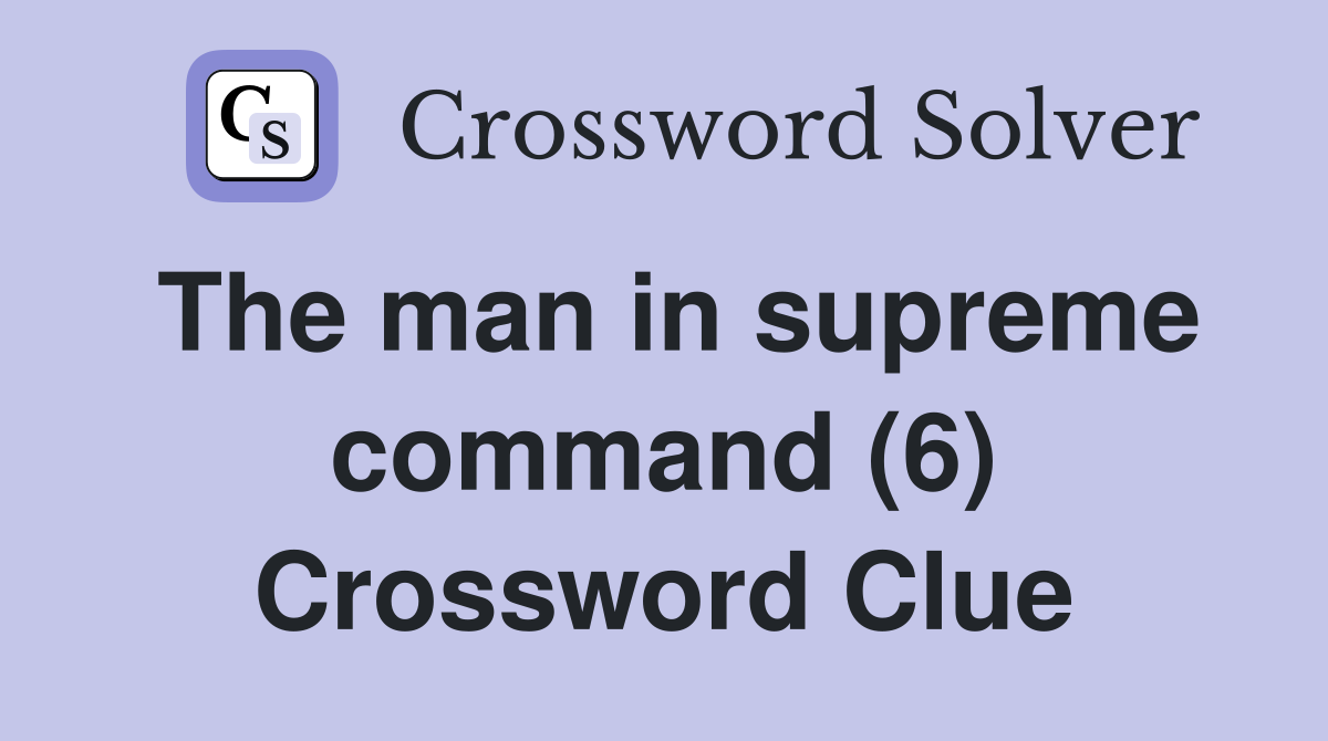 The man in supreme command (6) Crossword Clue