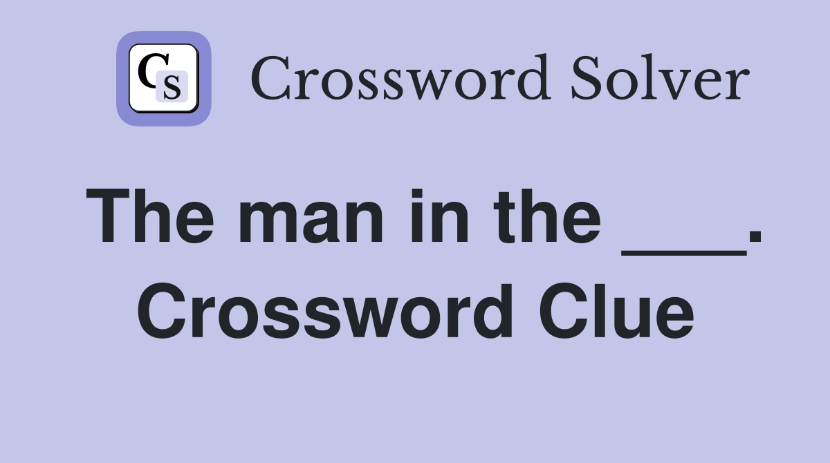 The man in the ___. Crossword Clue