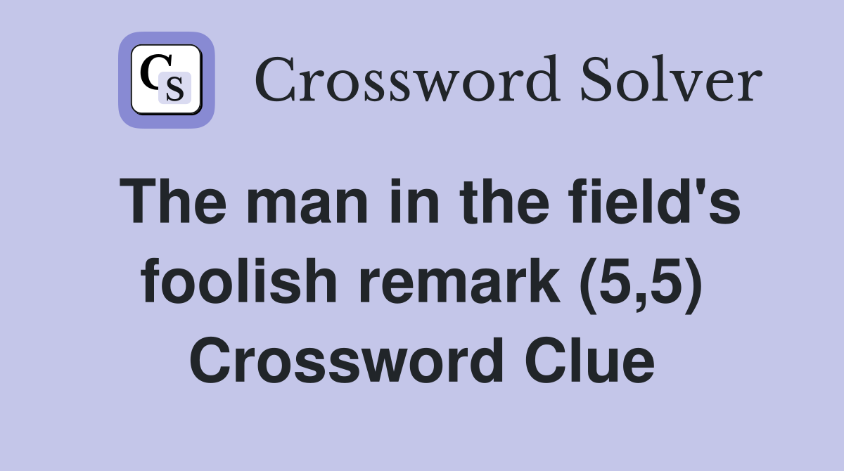 The man in the field's foolish remark (5,5) Crossword Clue