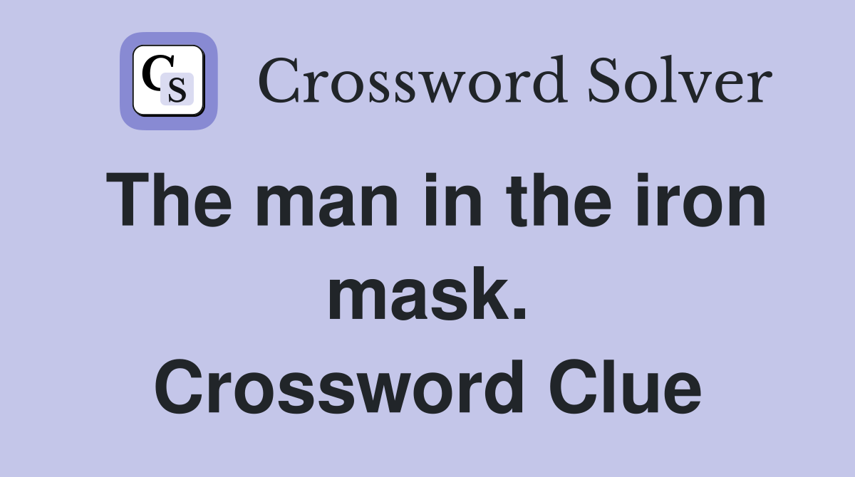 The man in the iron mask. Crossword Clue