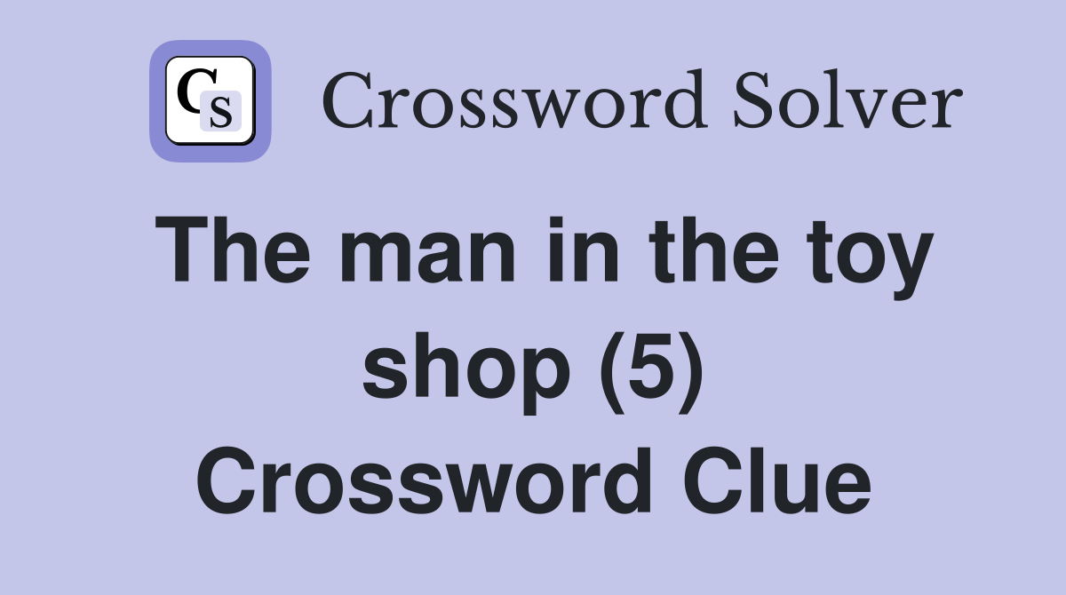 The man in the toy shop (5) Crossword Clue