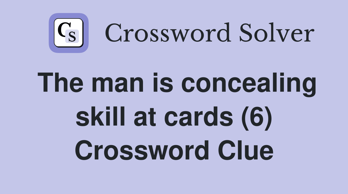 The man is concealing skill at cards (6) Crossword Clue