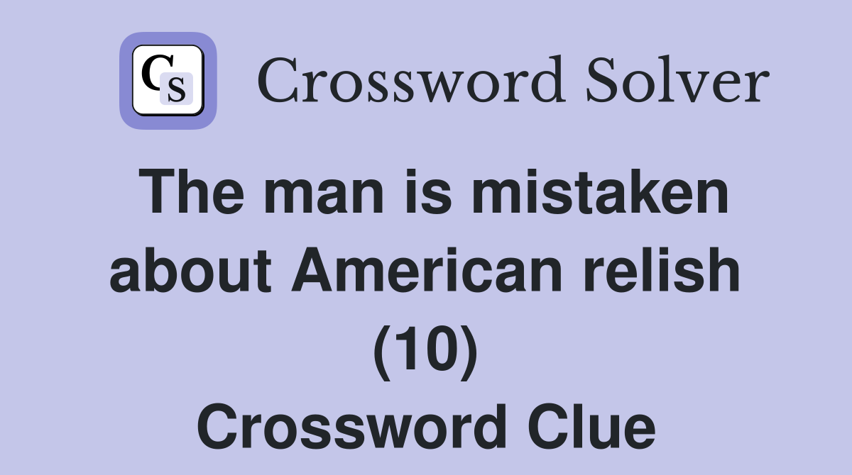 The man is mistaken about American relish (10) Crossword Clue