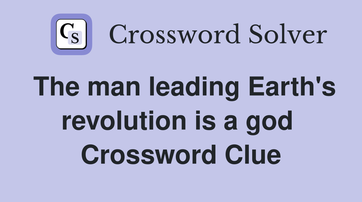 The man leading Earth's revolution is a god  Crossword Clue