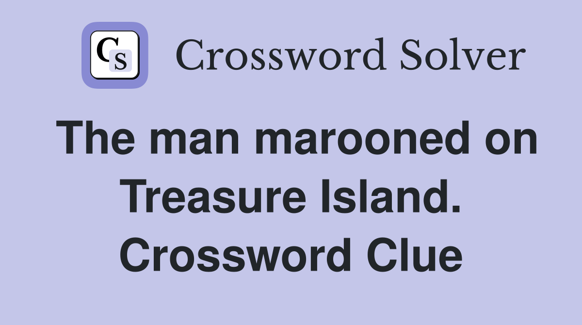 The man marooned on Treasure Island. Crossword Clue