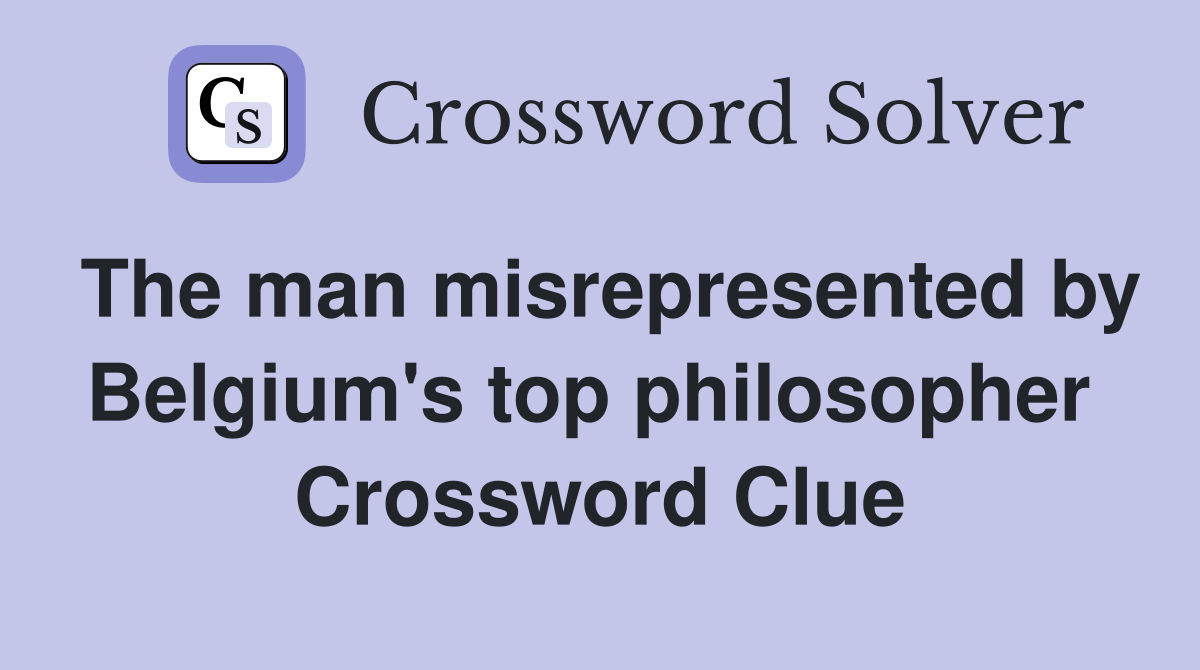 The man misrepresented by Belgium's top philosopher  Crossword Clue