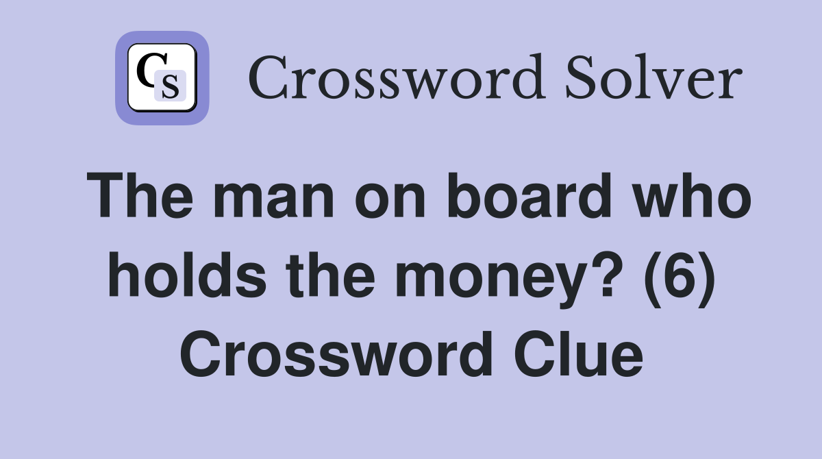 The man on board who holds the money? (6) Crossword Clue