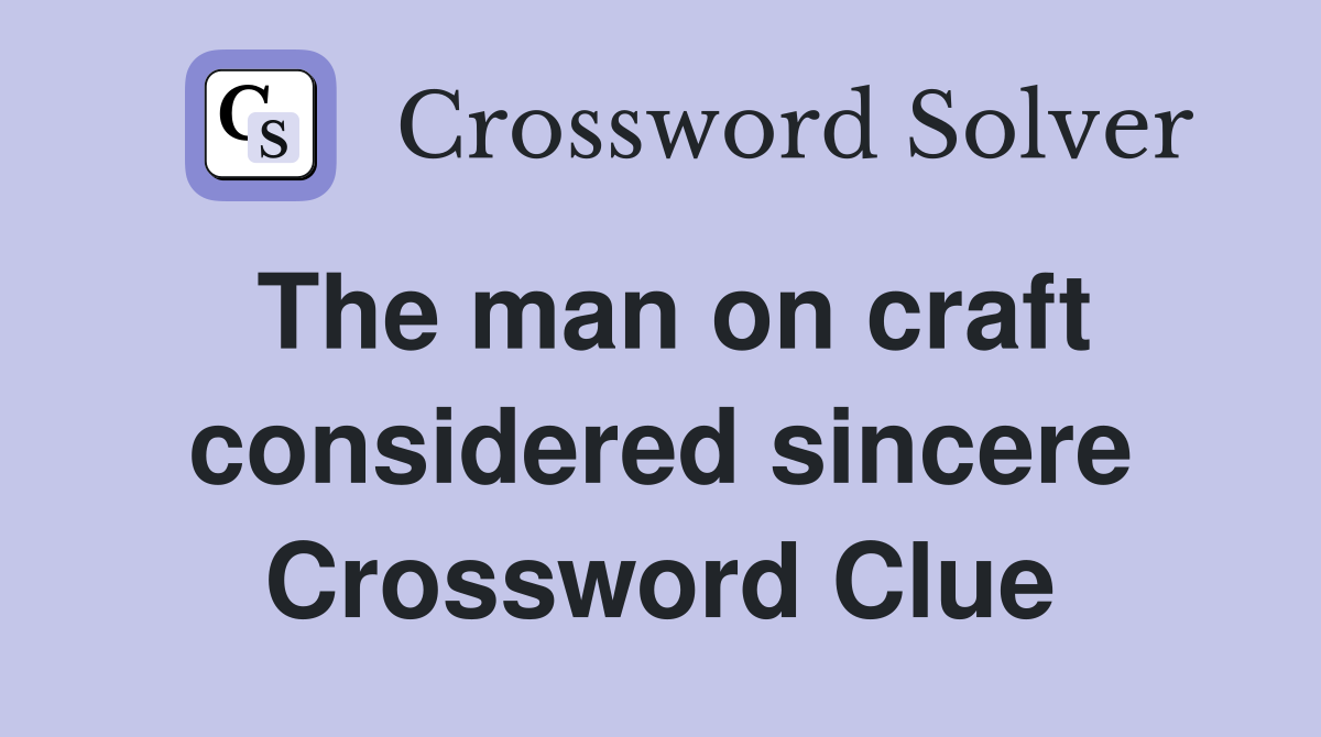 The man on craft considered sincere Crossword Clue