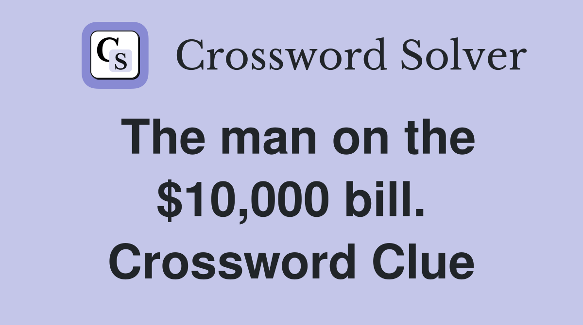 The man on the $10,000 bill. Crossword Clue