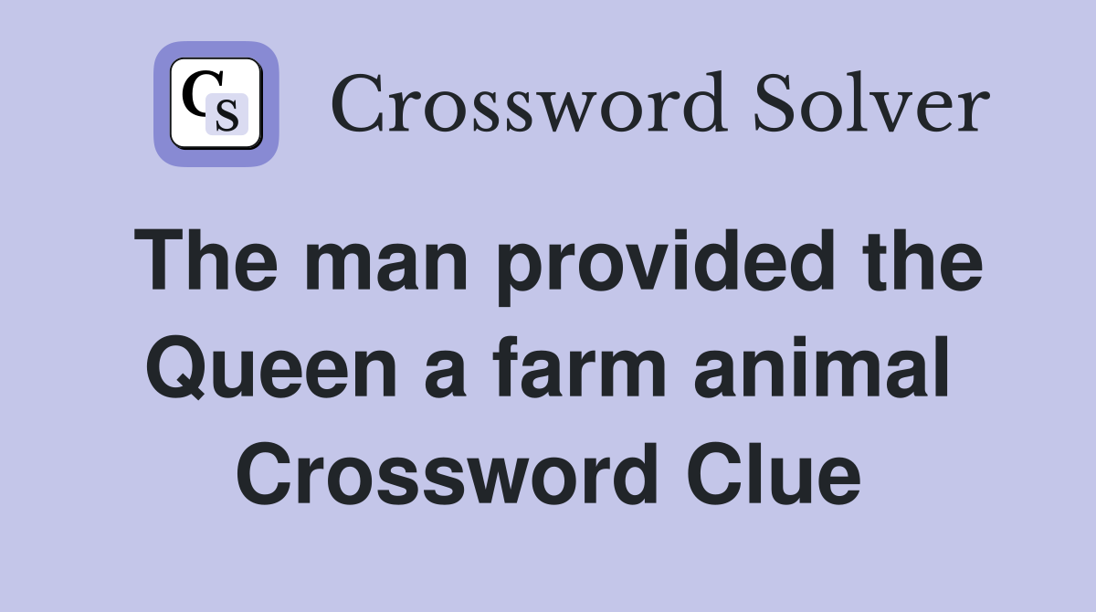 The man provided the Queen a farm animal Crossword Clue