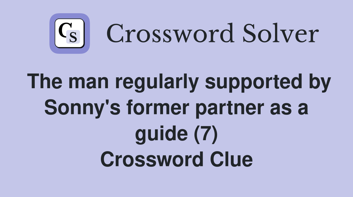 The man regularly supported by Sonny's former partner as a guide (7) Crossword Clue