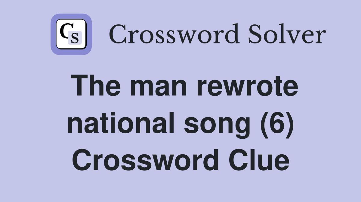 The man rewrote national song (6) Crossword Clue