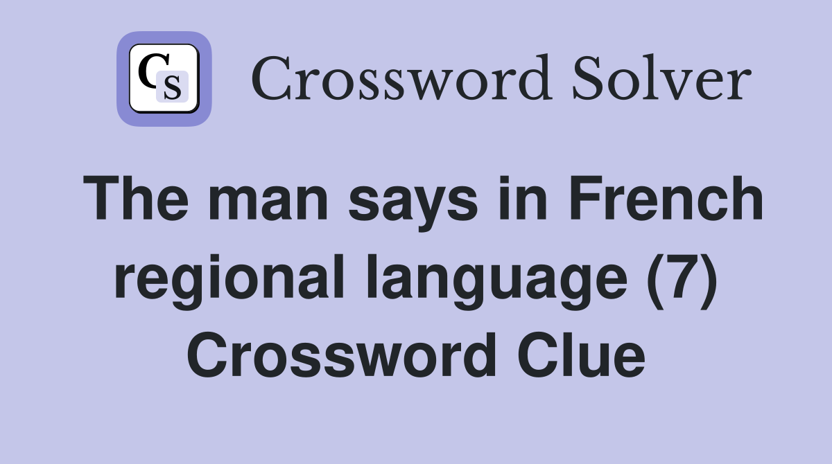 The man says in French regional language (7) Crossword Clue
