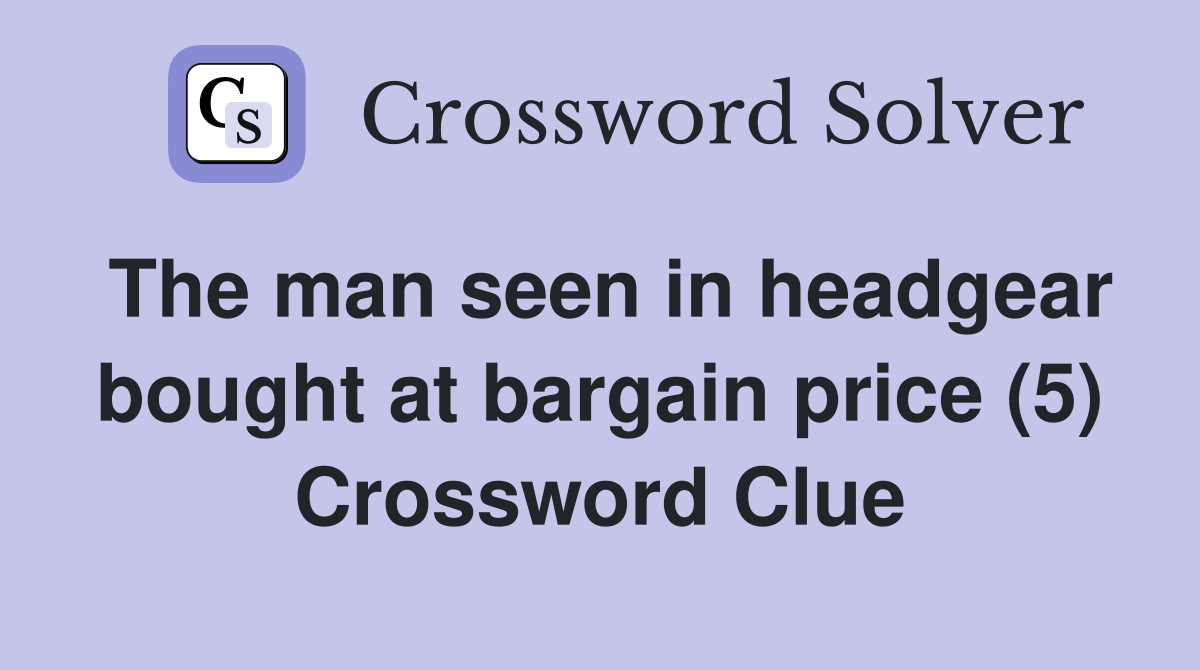 The man seen in headgear bought at bargain price (5) Crossword Clue