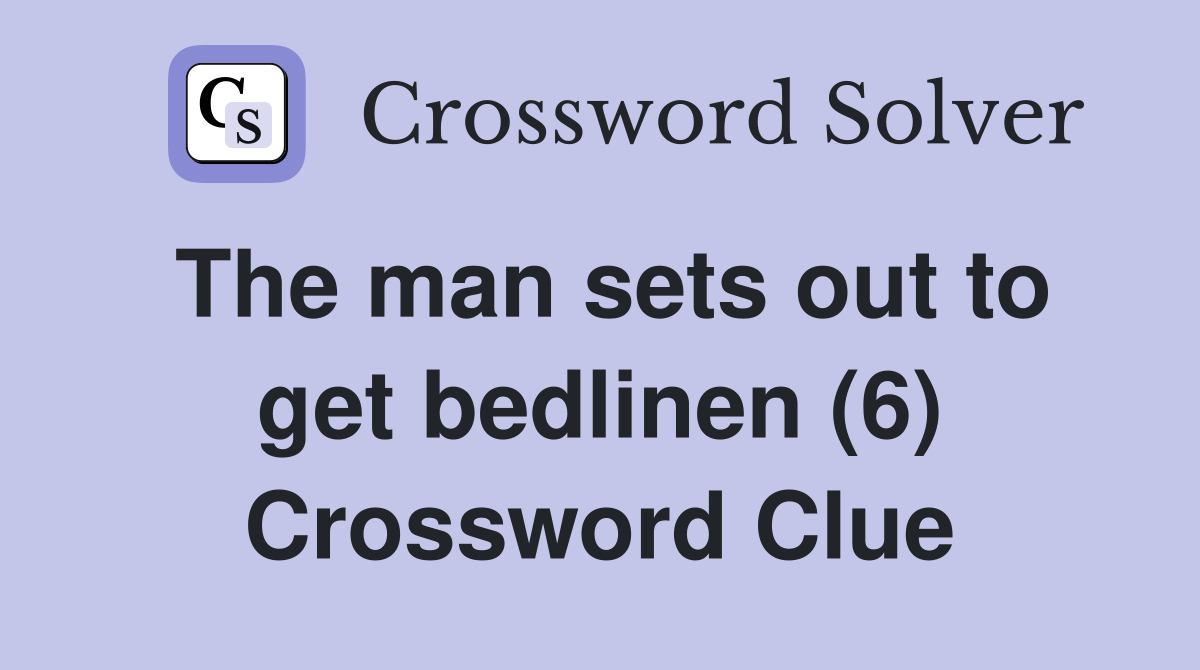The man sets out to get bedlinen (6) Crossword Clue