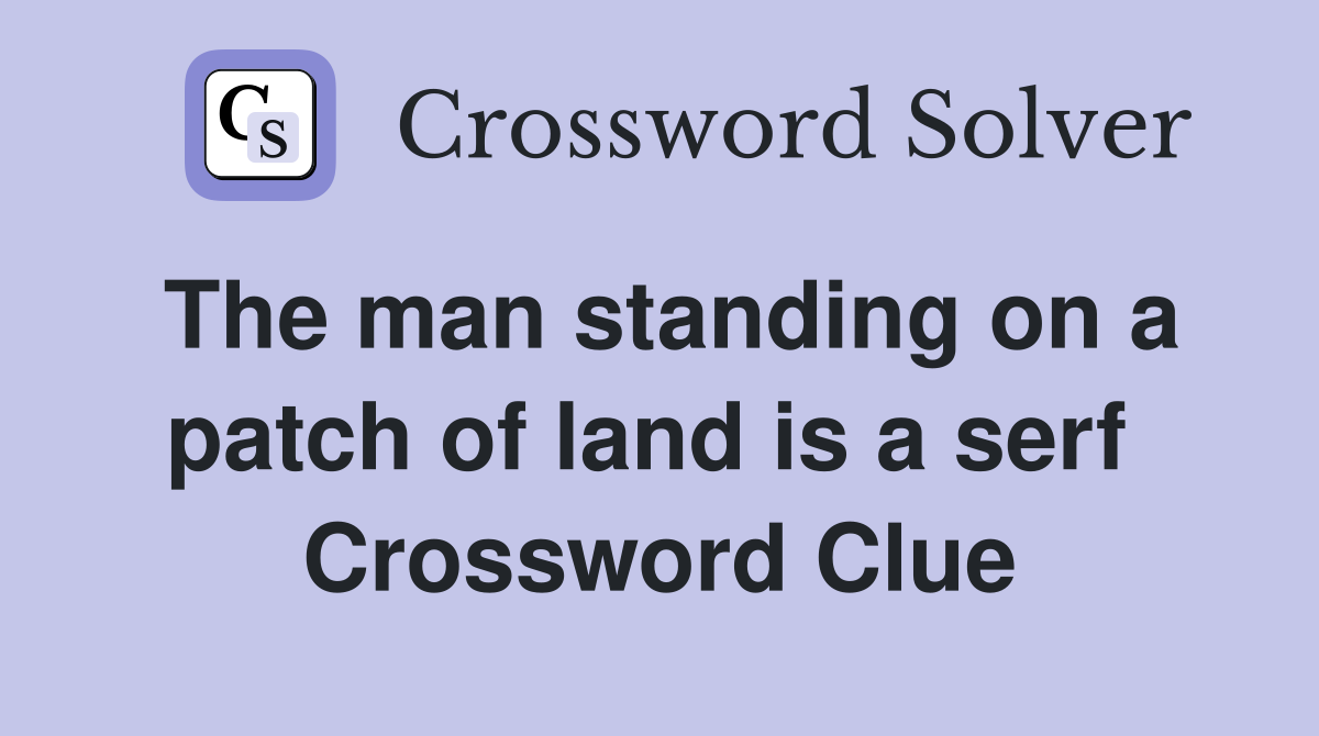 The man standing on a patch of land is a serf  Crossword Clue