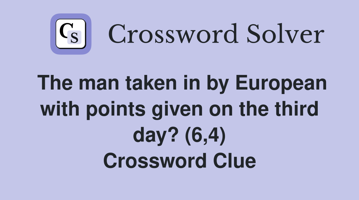 The man taken in by European with points given on the third day? (6,4) Crossword Clue