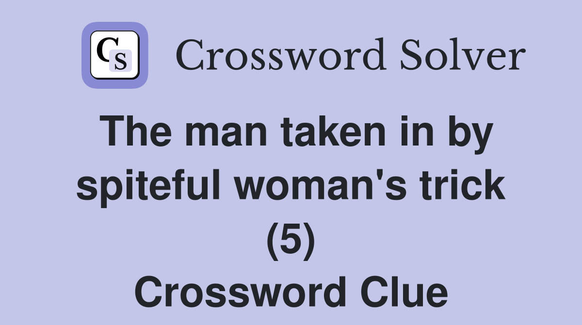The man taken in by spiteful woman's trick (5) Crossword Clue